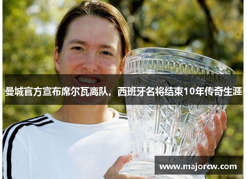 曼城官方宣布席尔瓦离队，西班牙名将结束10年传奇生涯