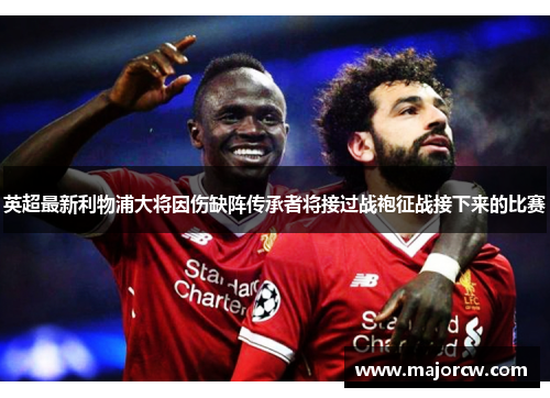 英超最新利物浦大将因伤缺阵传承者将接过战袍征战接下来的比赛