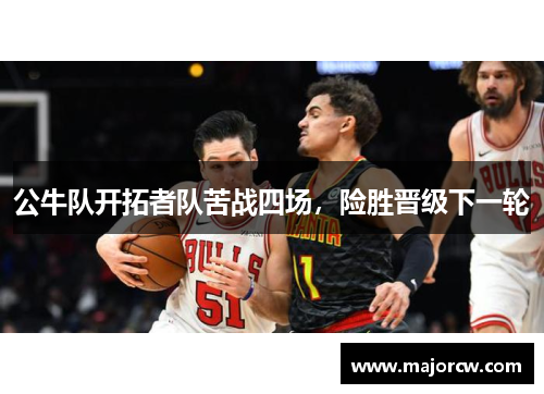 公牛队开拓者队苦战四场，险胜晋级下一轮