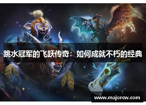 跳水冠军的飞跃传奇：如何成就不朽的经典
