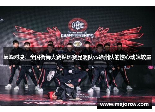 巅峰对决：全国街舞大赛循环赛昆明队vs徐州队的惊心动魄较量