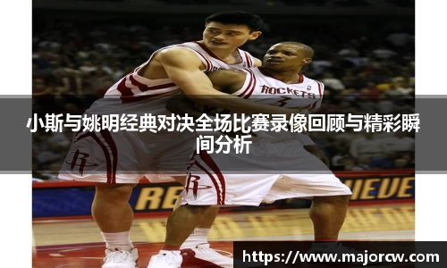 小斯与姚明经典对决全场比赛录像回顾与精彩瞬间分析